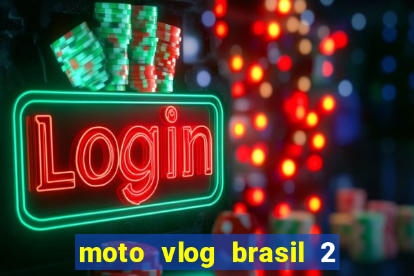 moto vlog brasil 2 dinheiro infinito